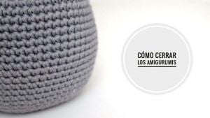 Cerrar amigurumi con resultado perfecto
